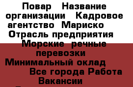 Повар › Название организации ­ Кадровое агентство "Мариско-2" › Отрасль предприятия ­ Морские, речные перевозки › Минимальный оклад ­ 120 000 - Все города Работа » Вакансии   . Башкортостан респ.,Мечетлинский р-н